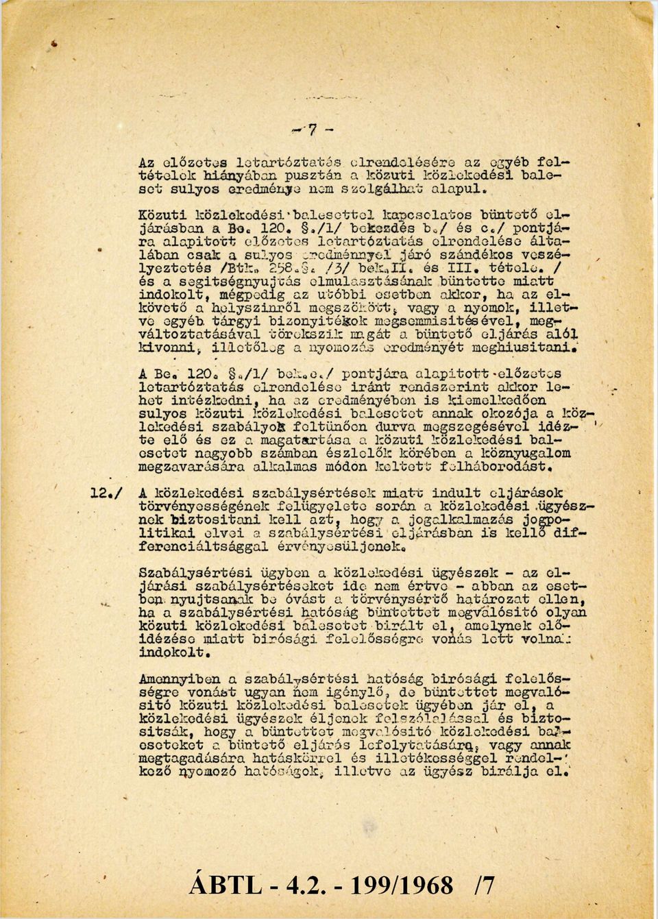 / pontjára alapított előzetes letartóztatás elrendelése általában csak a súlyos eredménnyel járó szándékos veszélyeztetés /Btk. 258.. /3/ bek.ii. és III. tétele.