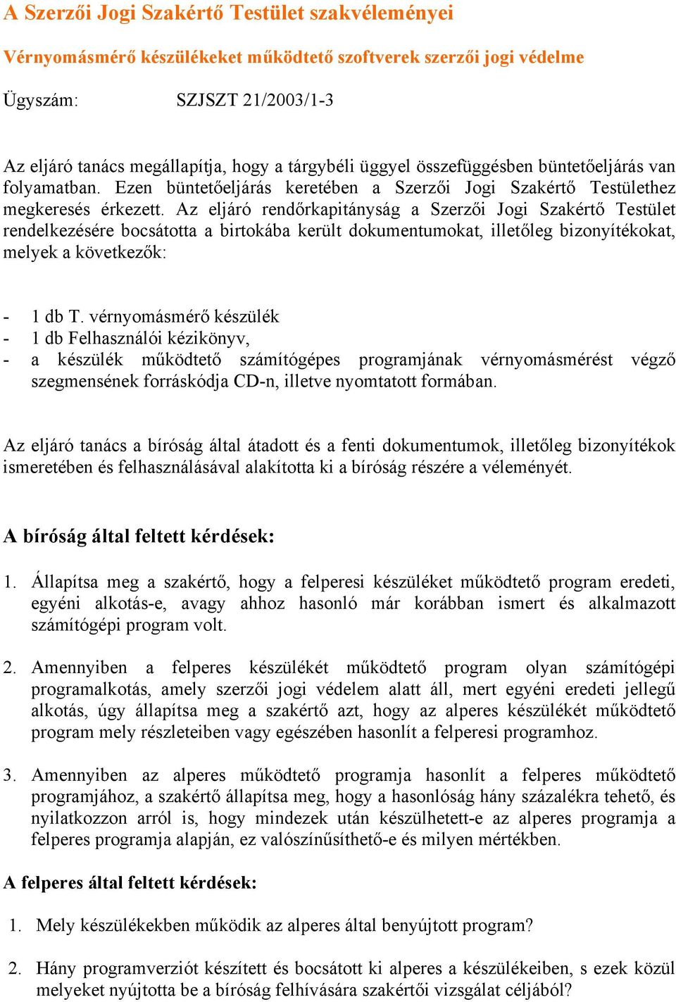 Az eljáró rendőrkapitányság a Szerzői Jogi Szakértő Testület rendelkezésére bocsátotta a birtokába került dokumentumokat, illetőleg bizonyítékokat, melyek a következők: - 1 db T.