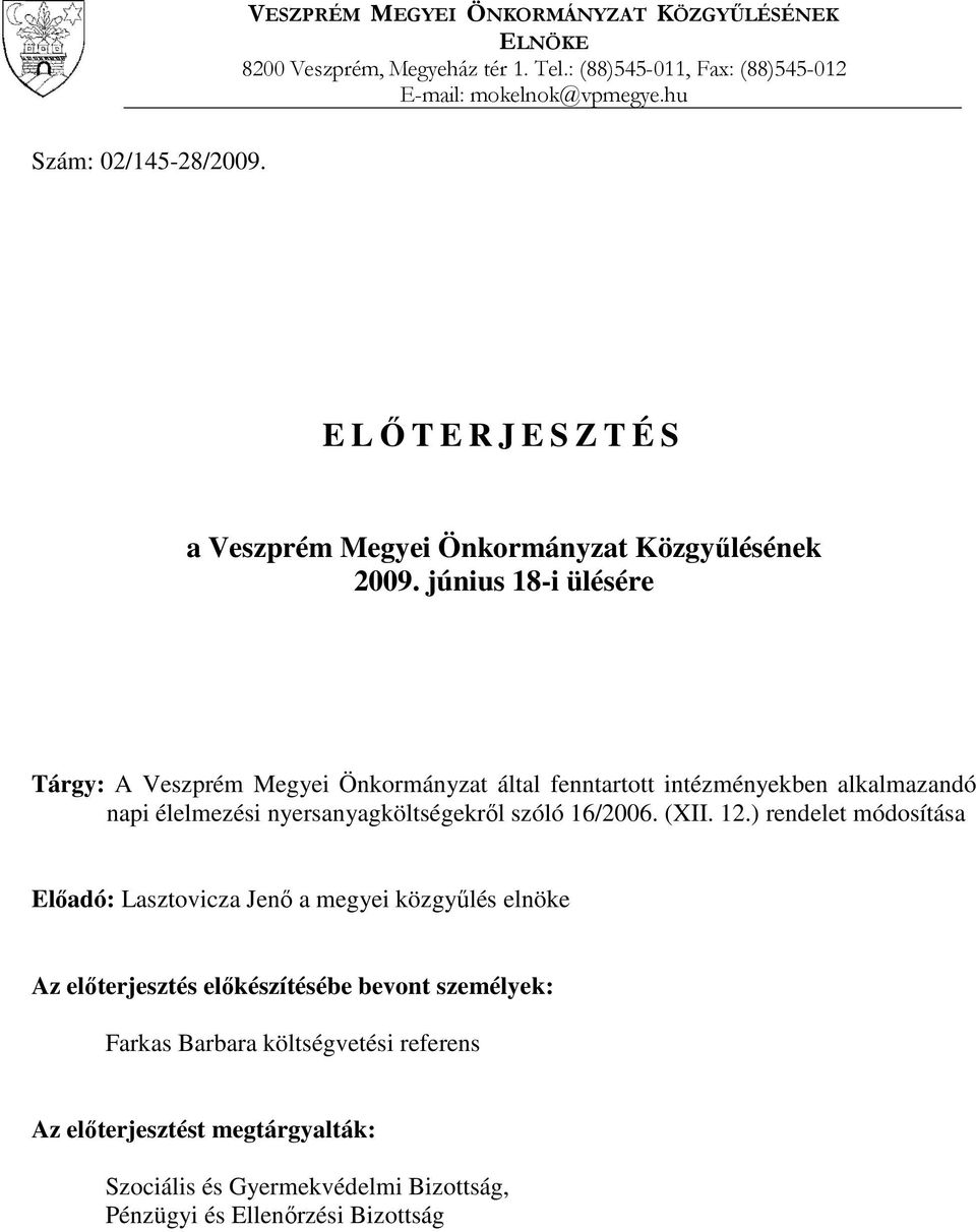 június 18-i ülésére Tárgy: A Veszprém Megyei Önkormányzat által fenntartott intézményekben alkalmazandó napi élelmezési nyersanyagköltségekről szóló 16/2006. (XII. 12.