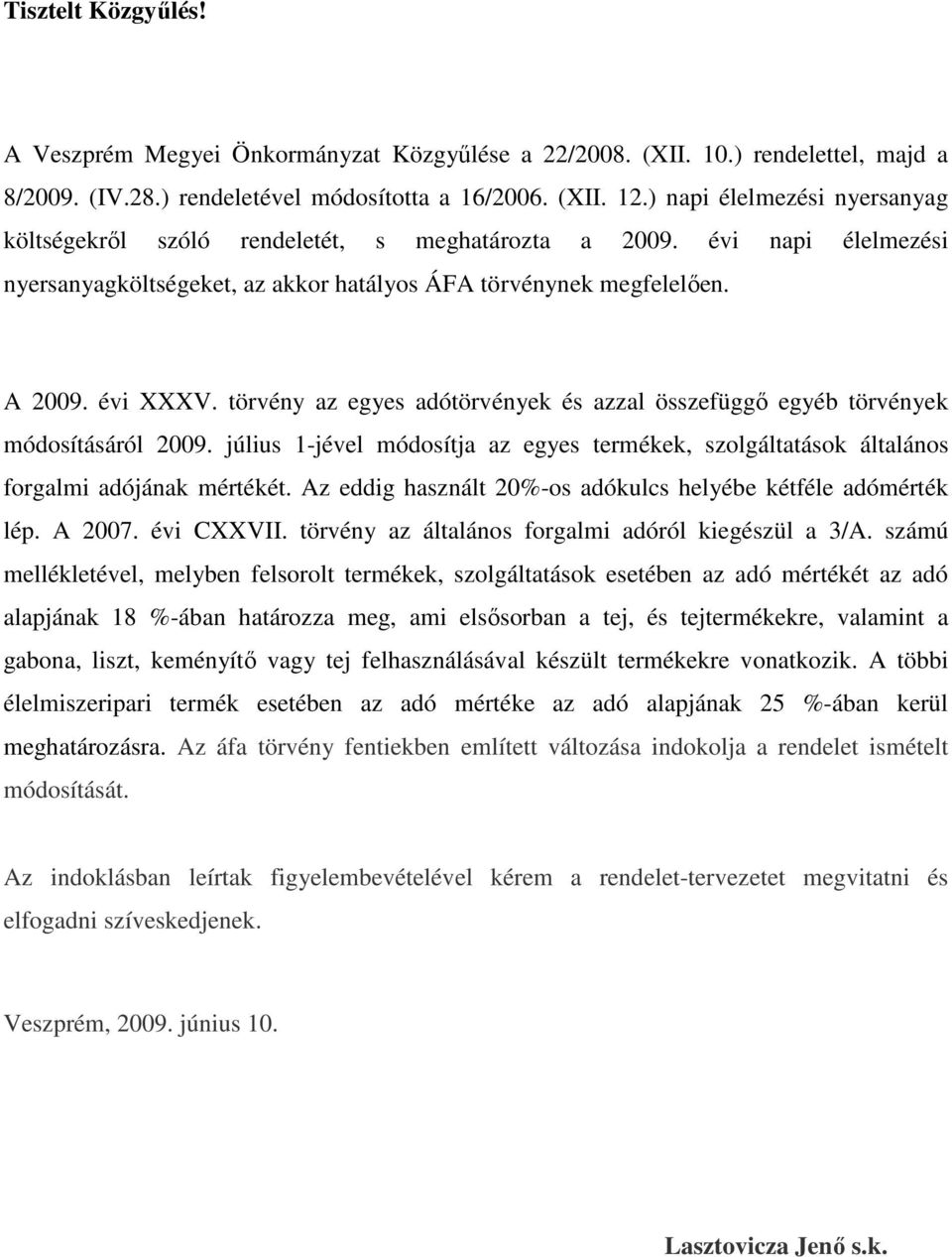 törvény az egyes adótörvények és azzal összefüggő egyéb törvények módosításáról 2009. július 1-jével módosítja az egyes termékek, szolgáltatások általános forgalmi adójának mértékét.