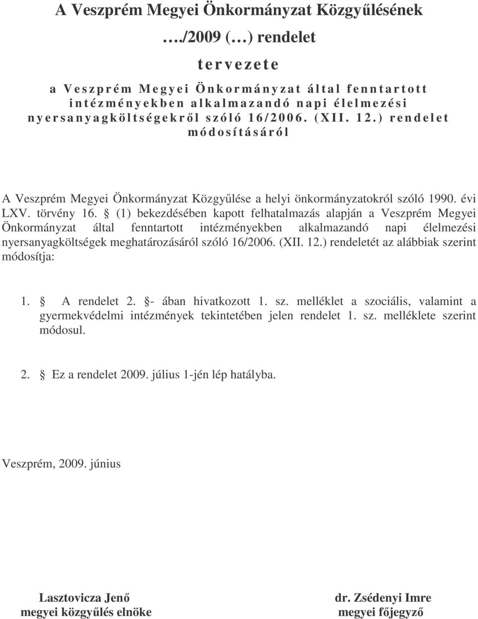 n y e r s a n y a g k ö l t s é g e k ről szóló 16/2006. (XII. 12.) ren d e l e t m ó d o s í t á s á r ó l A Veszprém Megyei Önkormányzat Közgyűlése a helyi önkormányzatokról szóló 1990. évi LXV.