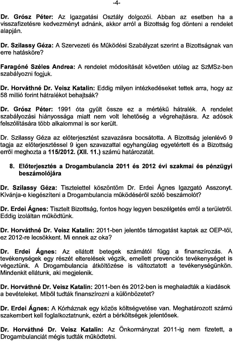 Veisz Katalin: Eddig milyen intézkedéseket tettek arra, hogy az 58 millió forint hátralékot behajtsák? Dr. Grósz Péter: 1991 óta gyűlt össze ez a mértékű hátralék.