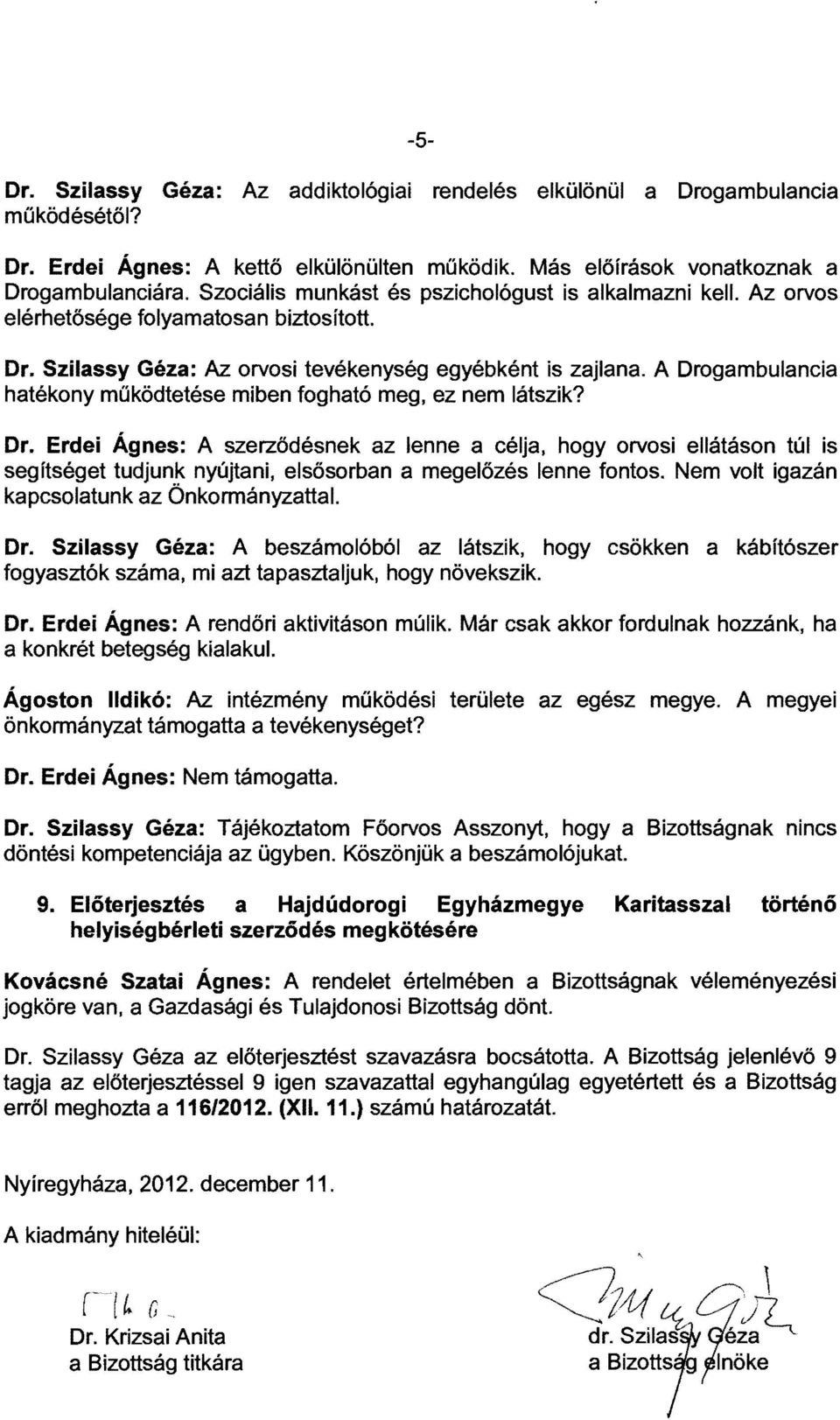 A Drogambulancia hatékony működtetése miben fogható meg, ez nem látszik? Dr. Erdei Ágnes: A szerződésnek az lenne a célja, hogy orvosi ellátáson túl is segítséget tudjunk nyújtani, elsősorban a megelőzés lenne fontos.