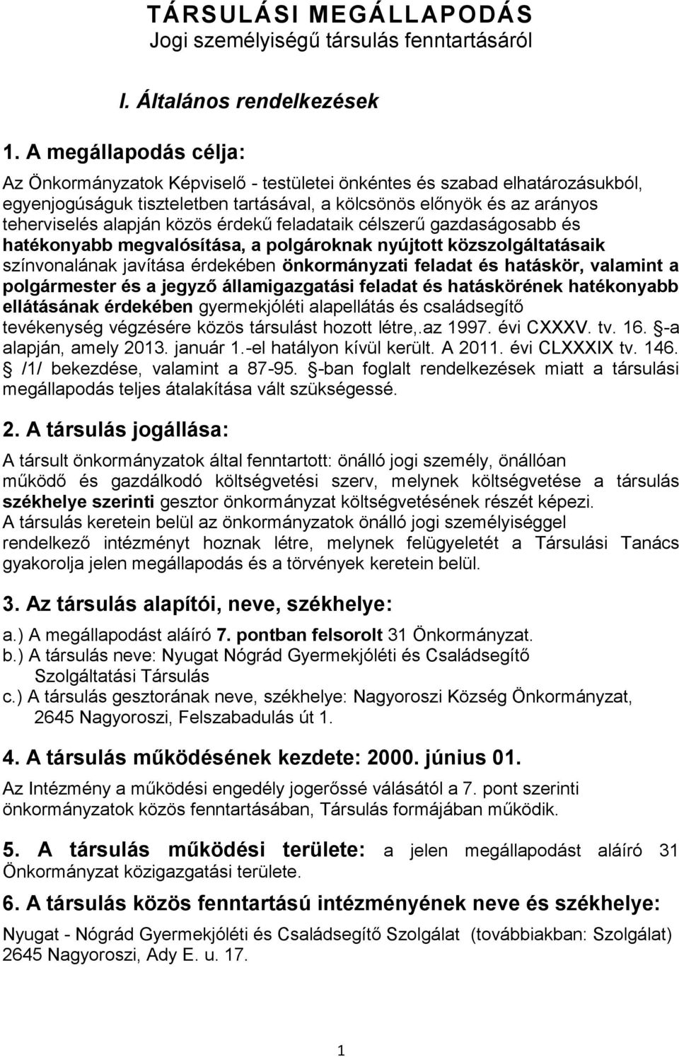 közös érdekű feladataik célszerű gazdaságosabb és hatékonyabb megvalósítása, a polgároknak nyújtott közszolgáltatásaik színvonalának javítása érdekében önkormányzati feladat és hatáskör, valamint a