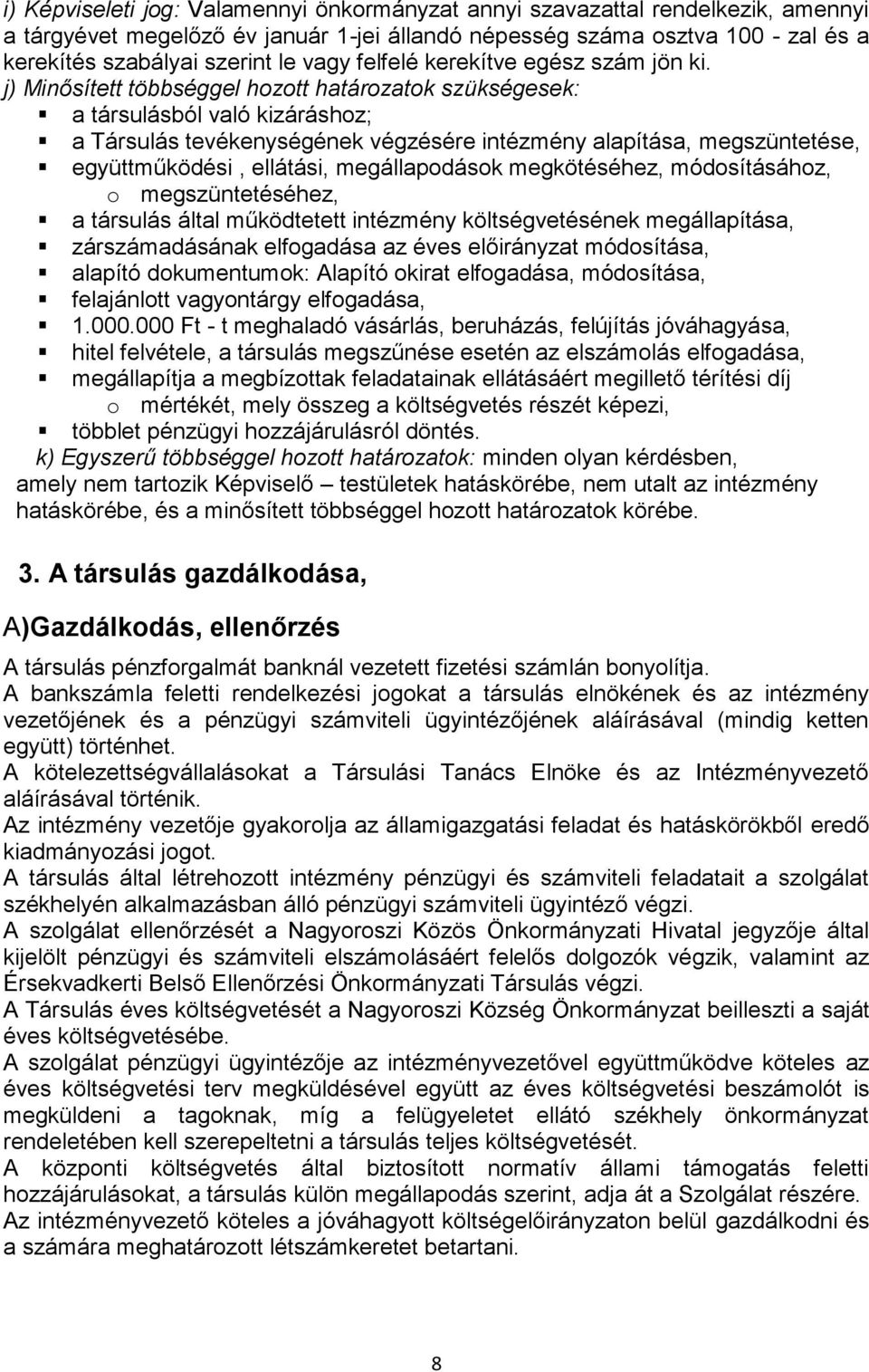 j) Minősített többséggel hozott határozatok szükségesek: a társulásból való kizáráshoz; a Társulás tevékenységének végzésére intézmény alapítása, megszüntetése, együttműködési, ellátási,