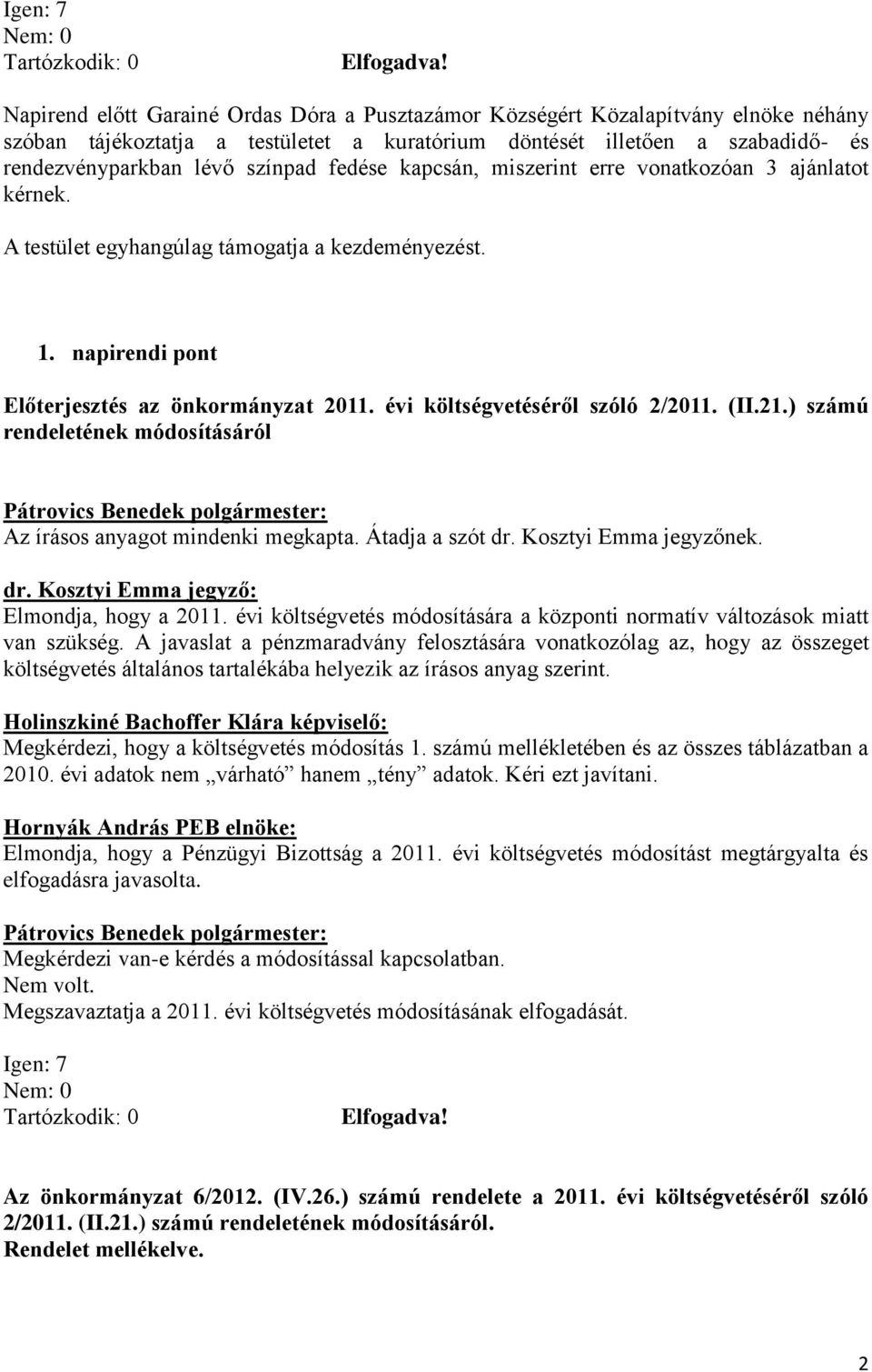 évi költségvetéséről szóló 2/2011. (II.21.) számú rendeletének módosításáról Az írásos anyagot mindenki megkapta. Átadja a szót dr. Kosztyi Emma jegyzőnek. Elmondja, hogy a 2011.