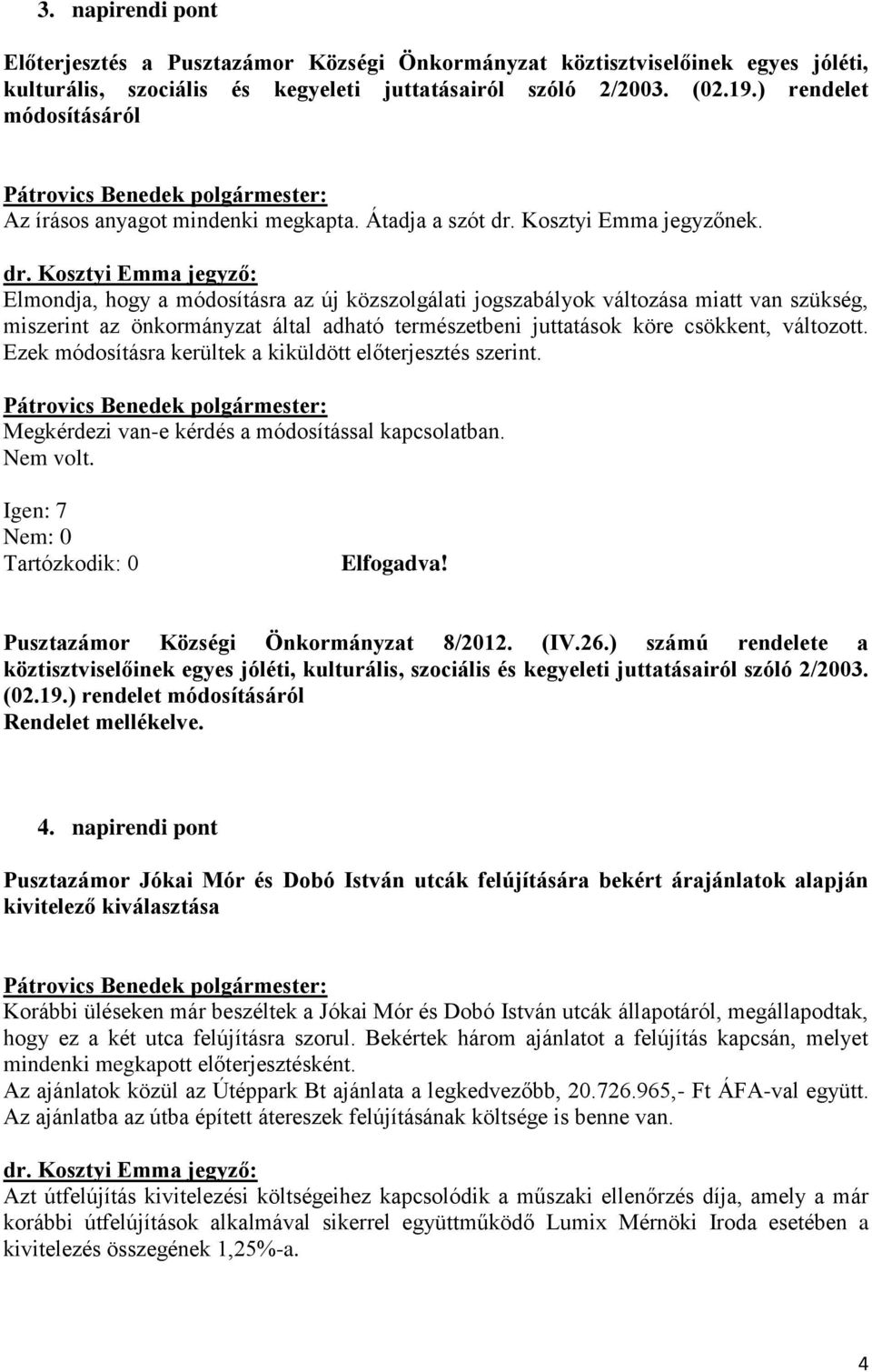 Elmondja, hogy a módosításra az új közszolgálati jogszabályok változása miatt van szükség, miszerint az önkormányzat által adható természetbeni juttatások köre csökkent, változott.