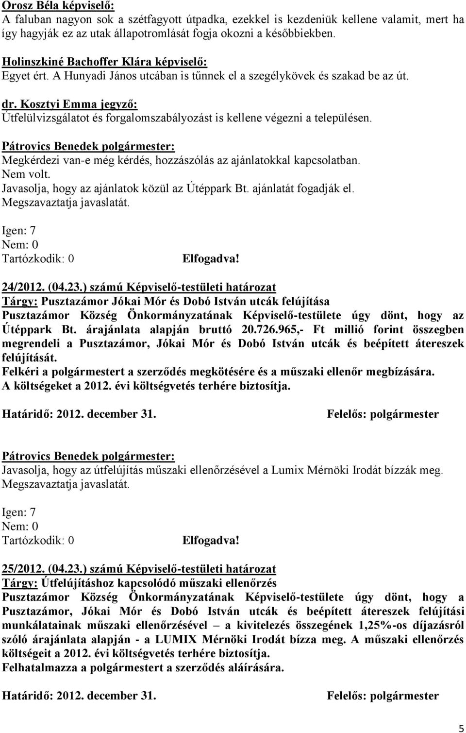 Megkérdezi van-e még kérdés, hozzászólás az ajánlatokkal kapcsolatban. Nem volt. Javasolja, hogy az ajánlatok közül az Útéppark Bt. ajánlatát fogadják el. Megszavaztatja javaslatát. 24/2012. (04.23.