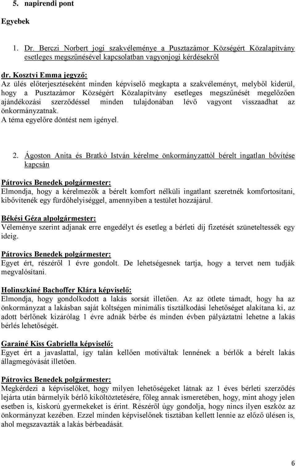 kiderül, hogy a Pusztazámor Községért Közalapítvány esetleges megszűnését megelőzően ajándékozási szerződéssel minden tulajdonában lévő vagyont visszaadhat az önkormányzatnak.