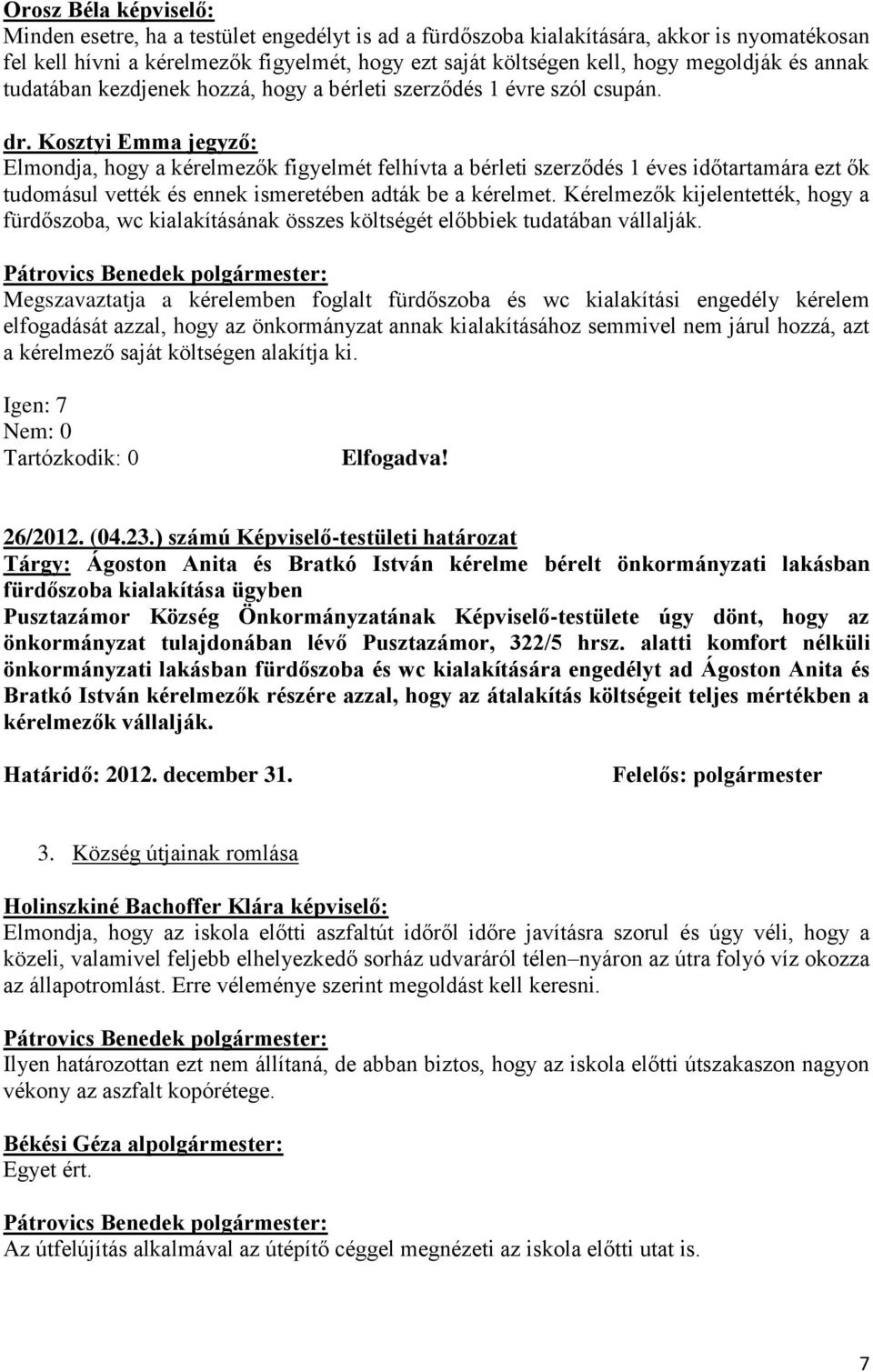 Elmondja, hogy a kérelmezők figyelmét felhívta a bérleti szerződés 1 éves időtartamára ezt ők tudomásul vették és ennek ismeretében adták be a kérelmet.