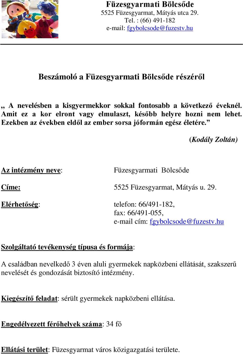 Ezekben az években eldől az ember sorsa jóformán egész életére. (Kodály Zoltán) Az intézmény neve: Füzesgyarmati Bölcsőde Címe: 5525 Füzesgyarmat, Mátyás u. 29.