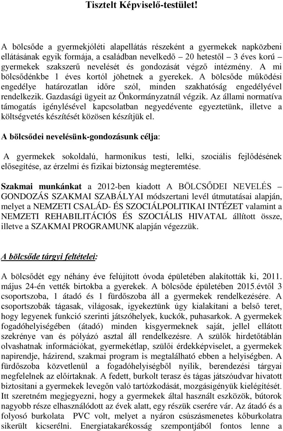 intézmény. A mi bölcsődénkbe 1 éves kortól jöhetnek a gyerekek. A bölcsőde működési engedélye határozatlan időre szól, minden szakhatóság engedélyével rendelkezik.