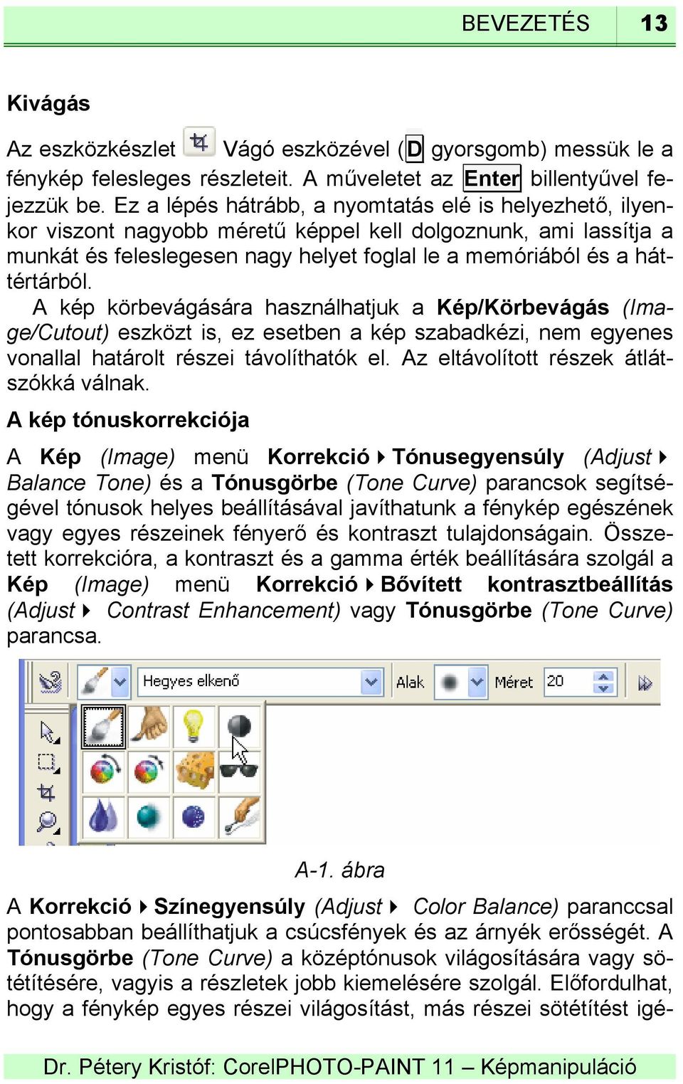 A kép körbevágására használhatjuk a Kép/Körbevágás (Ima- ge/cutout) eszközt is, ez esetben a kép szabadkézi, nem egyenes vonallal határolt részei távolíthatók el.