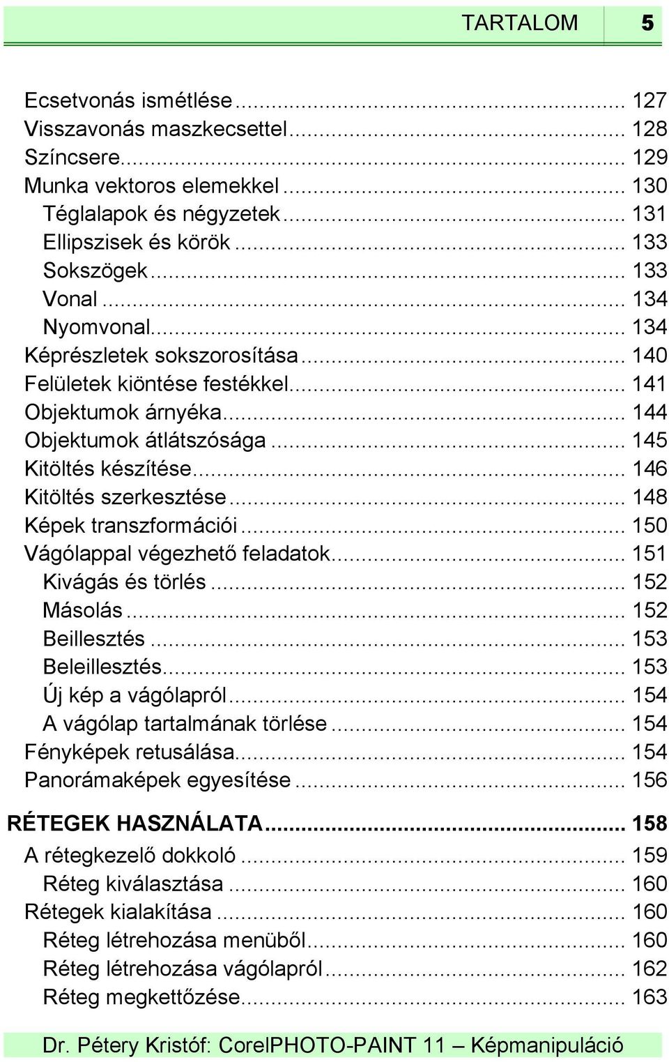 .. 146 Kitöltés szerkesztése... 148 Képek transzformációi... 150 Vágólappal végezhető feladatok... 151 Kivágás és törlés... 152 Másolás... 152 Beillesztés... 153 Beleillesztés.