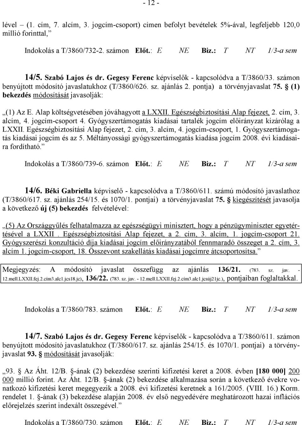 (1) bekezdés módosítását javasolják: (1) Az E. Alap költségvetésében jóváhagyott a LXXII. Egészségbiztosítási Alap fejezet, 2. cím, 3. alcím, 4. jogcím-csoport 4.