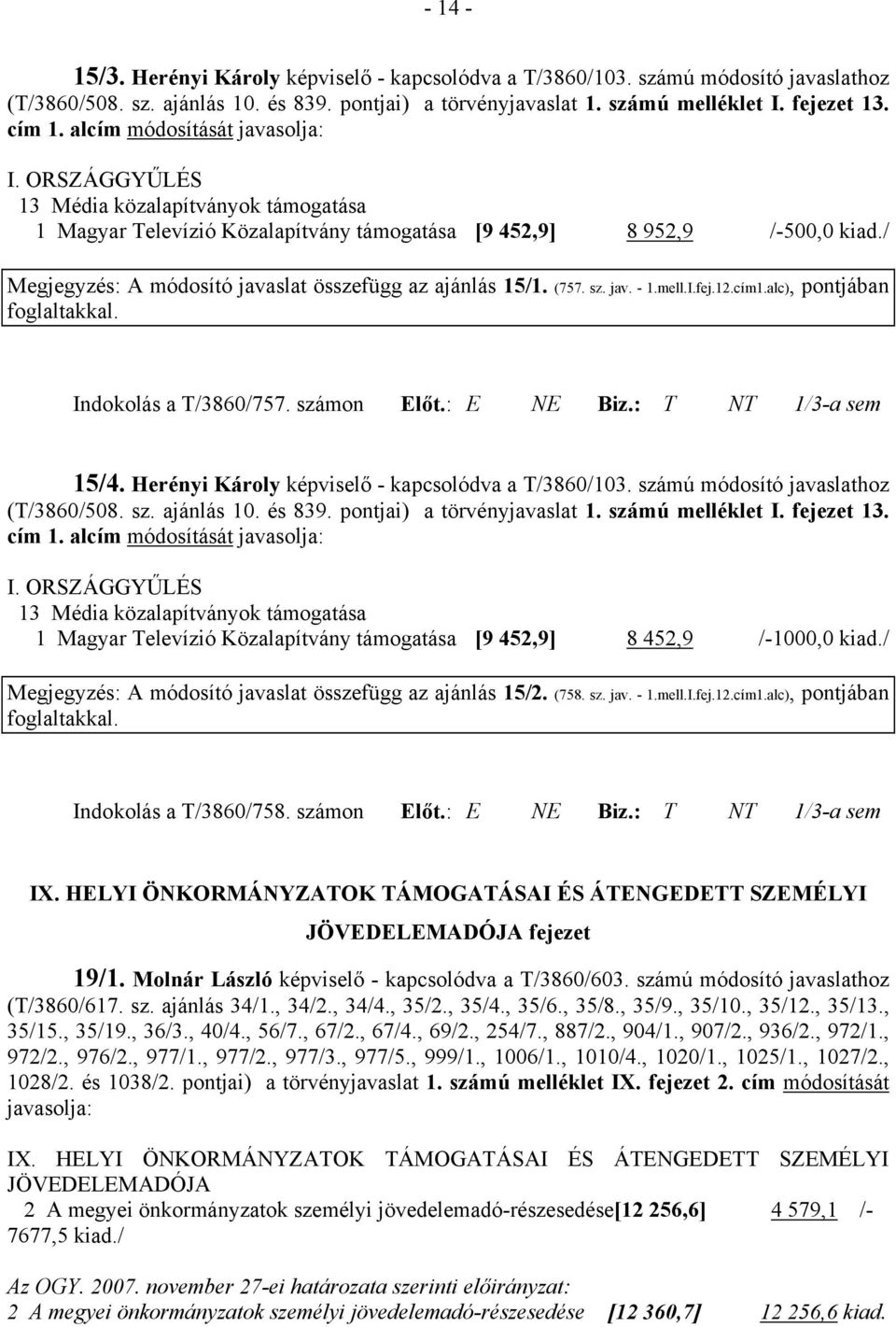 / Megjegyzés: A módosító javaslat összefügg az ajánlás 15/1. (757. sz. jav. - 1.mell.I.fej.12.cím1.alc), pontjában foglaltakkal. Indokolás a T/3860/757. számon Előt.: E NE Biz.: T NT 1/3-a sem 15/4.