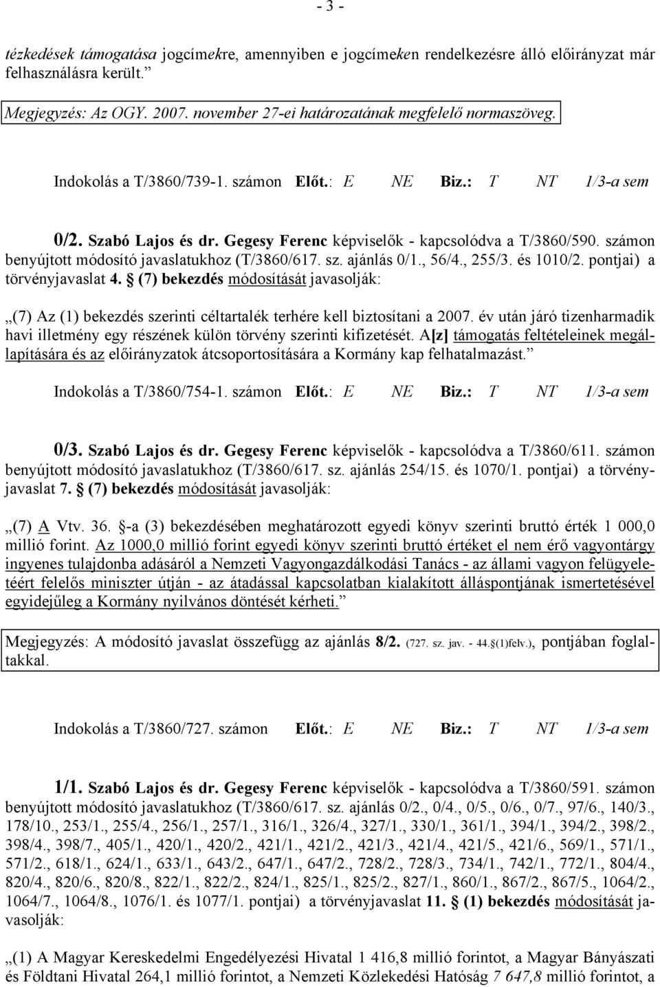 , 56/4., 255/3. és 1010/2. pontjai) a törvényjavaslat 4. (7) bekezdés módosítását javasolják: (7) Az (1) bekezdés szerinti céltartalék terhére kell biztosítani a 2007.