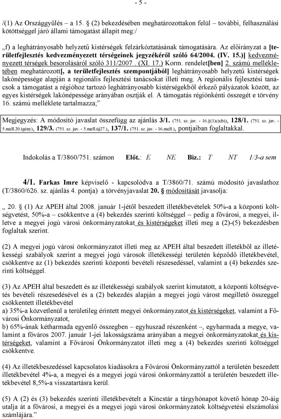 Az előirányzat a [területfejlesztés kedvezményezett térségeinek jegyzékéről szóló 64/2004. (IV. 15.)] kedvezményezett térségek besorolásáról szóló 311/2007. (XI. 17.) Korm. rendelet[ben] 2.