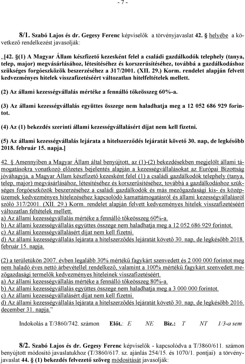 forgóeszközök beszerzéséhez a 317/2001. (XII. 29.) Korm. rendelet alapján felvett kedvezményes hitelek visszafizetéséért változatlan hitelfeltételek mellett.