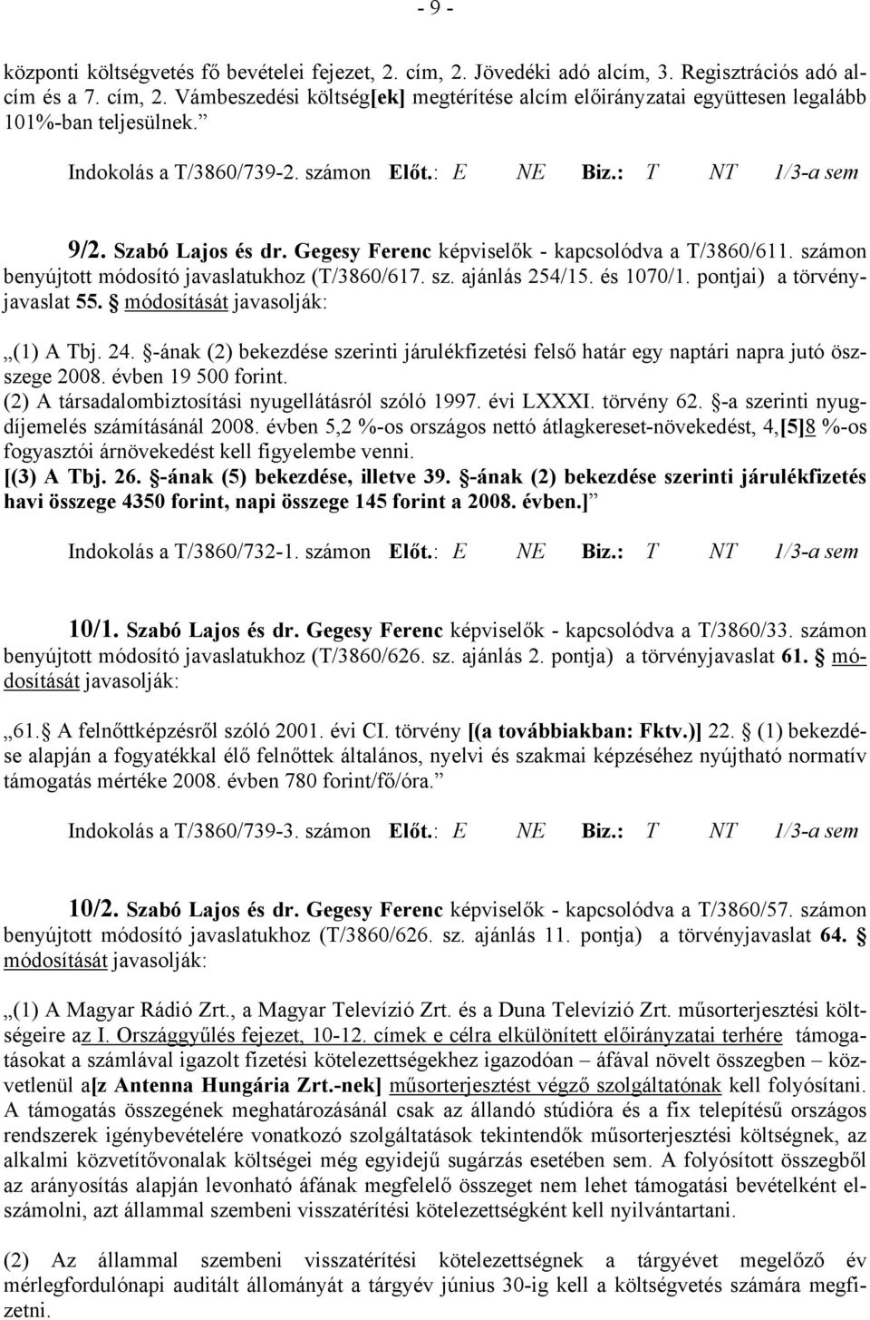 és 1070/1. pontjai) a törvényjavaslat 55. módosítását javasolják: (1) A Tbj. 24. -ának (2) bekezdése szerinti járulékfizetési felső határ egy naptári napra jutó öszszege 2008. évben 19 500 forint.