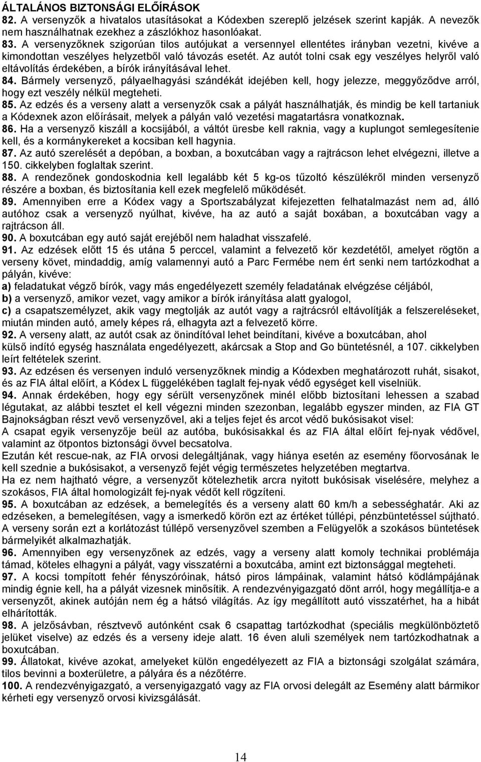 Az autót tolni csak egy veszélyes helyről való eltávolítás érdekében, a bírók irányításával lehet. 84.