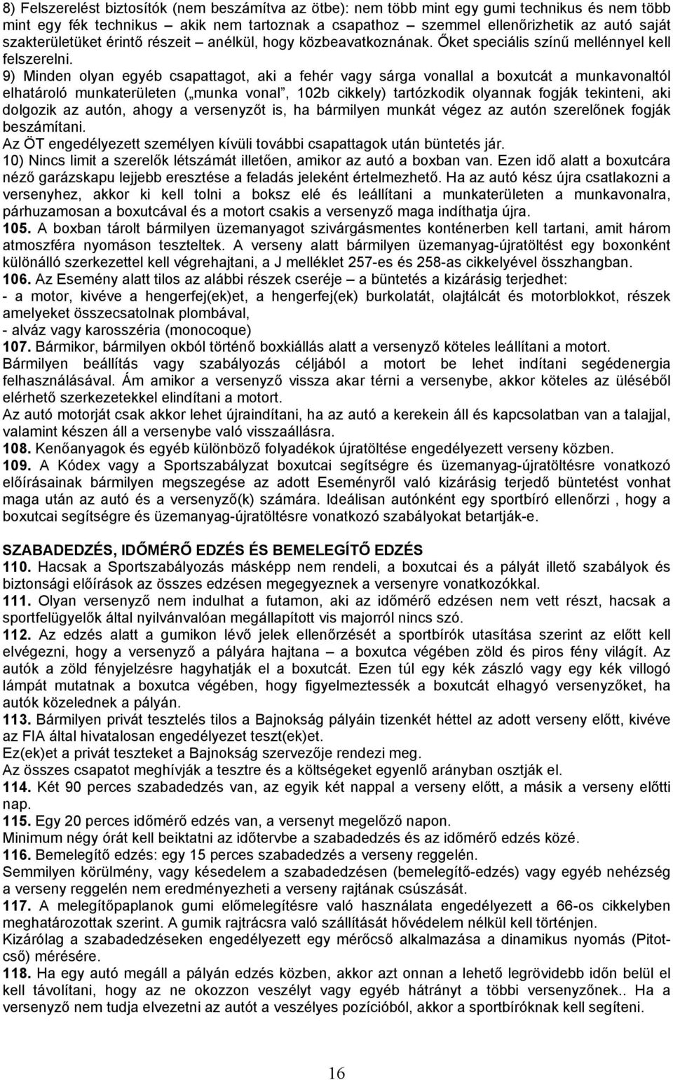 9) Minden olyan egyéb csapattagot, aki a fehér vagy sárga vonallal a boxutcát a munkavonaltól elhatároló munkaterületen ( munka vonal, 102b cikkely) tartózkodik olyannak fogják tekinteni, aki