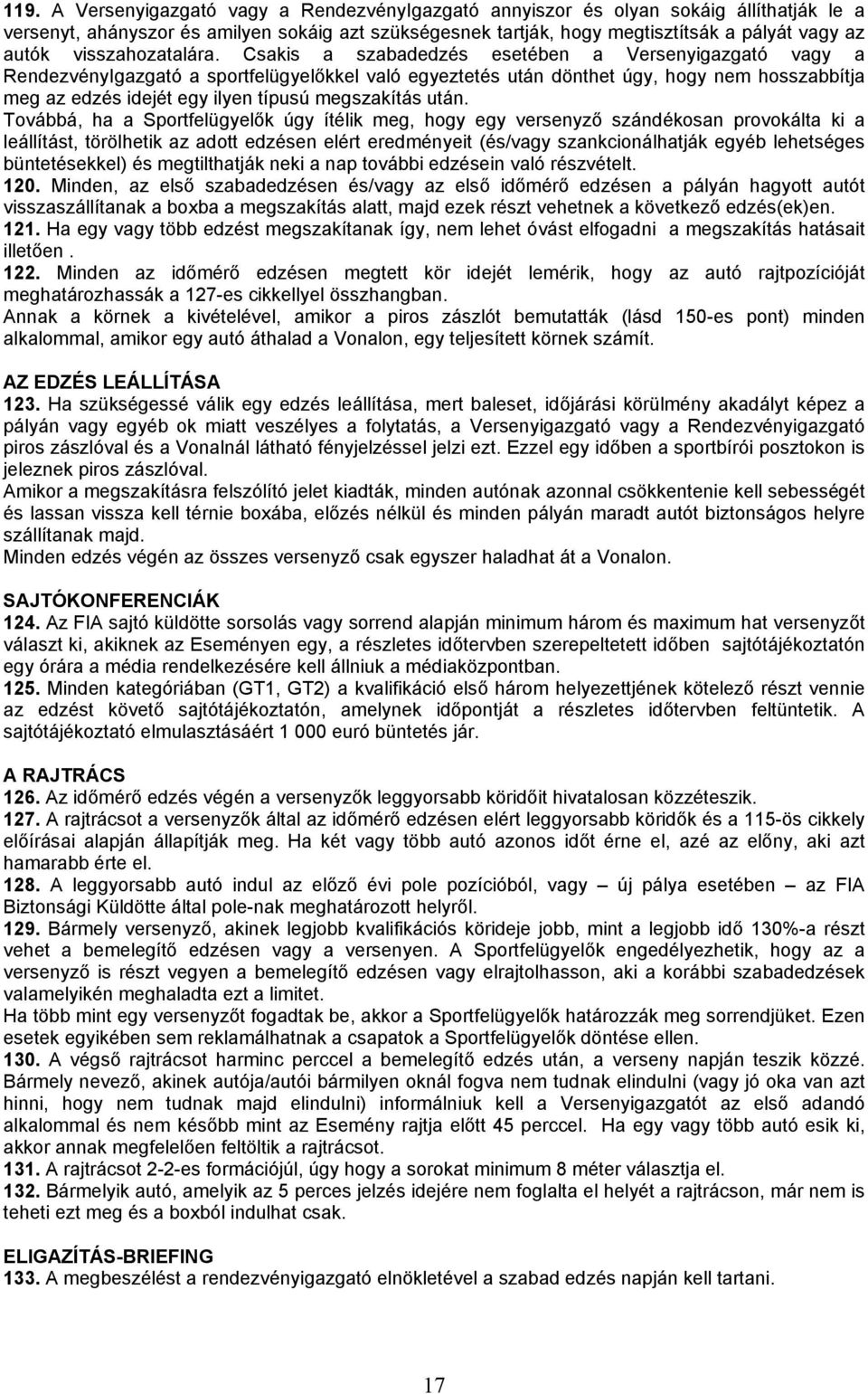 Csakis a szabadedzés esetében a Versenyigazgató vagy a RendezvényIgazgató a sportfelügyelőkkel való egyeztetés után dönthet úgy, hogy nem hosszabbítja meg az edzés idejét egy ilyen típusú megszakítás