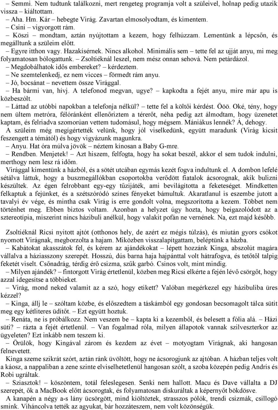 Minimális sem tette fel az ujját anyu, mi meg folyamatosan bólogattunk. Zsoltiéknál leszel, nem mész onnan sehová. Nem petárdázol. Megdobálhatok idős embereket? kérdeztem.