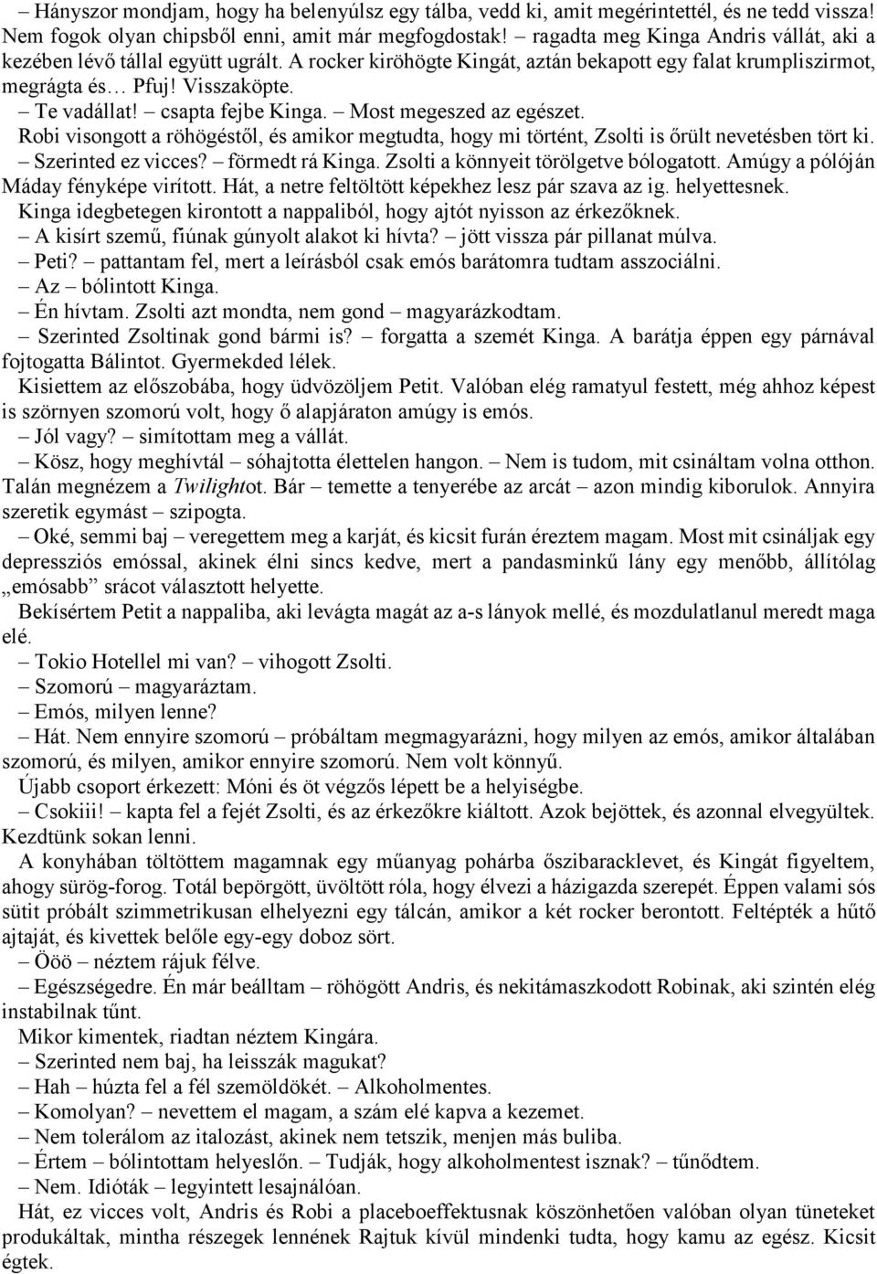 csapta fejbe Kinga. Most megeszed az egészet. Robi visongott a röhögéstől, és amikor megtudta, hogy mi történt, Zsolti is őrült nevetésben tört ki. Szerinted ez vicces? förmedt rá Kinga.