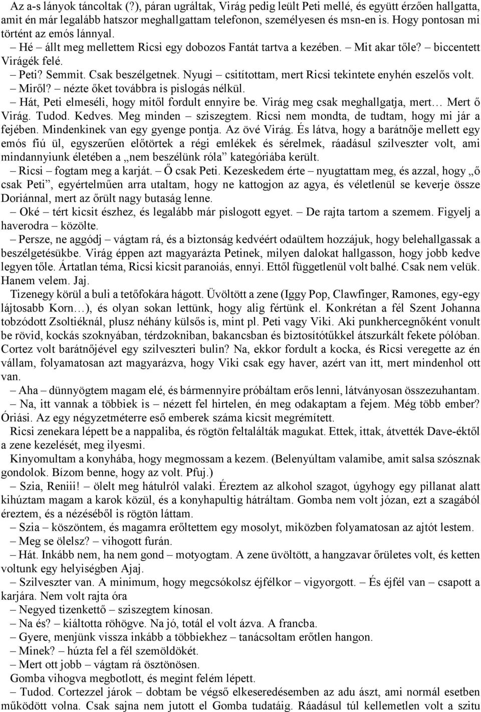 Nyugi csitítottam, mert Ricsi tekintete enyhén eszelős volt. Miről? nézte őket továbbra is pislogás nélkül. Hát, Peti elmeséli, hogy mitől fordult ennyire be.