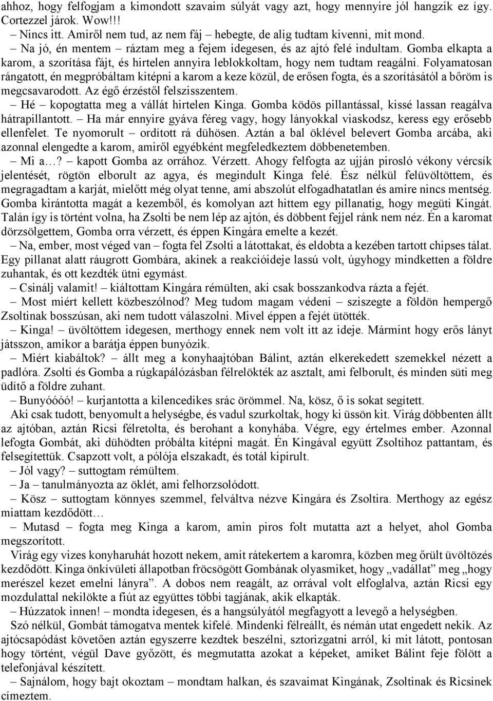 Folyamatosan rángatott, én megpróbáltam kitépni a karom a keze közül, de erősen fogta, és a szorításától a bőröm is megcsavarodott. Az égő érzéstől felszisszentem.