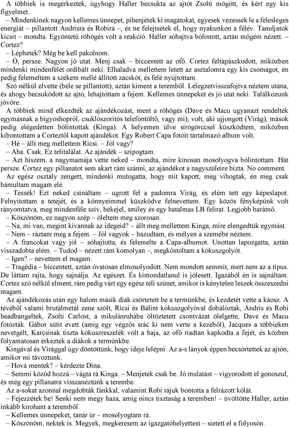 Tanuljatok kicsit mondta. Egyöntetű röhögés volt a reakció. Haller sóhajtva bólintott, aztán mögém nézett. Cortez? Léphetek? Még be kell pakolnom. Ó, persze. Nagyon jó utat.