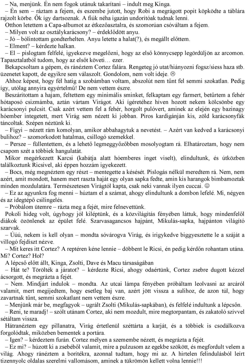 Jó bólintottam gondterhelten. Anyu letette a halat(?), és megállt előttem. Elment? kérdezte halkan. El pislogtam felfelé, igyekezve megelőzni, hogy az első könnycsepp legördüljön az arcomon.