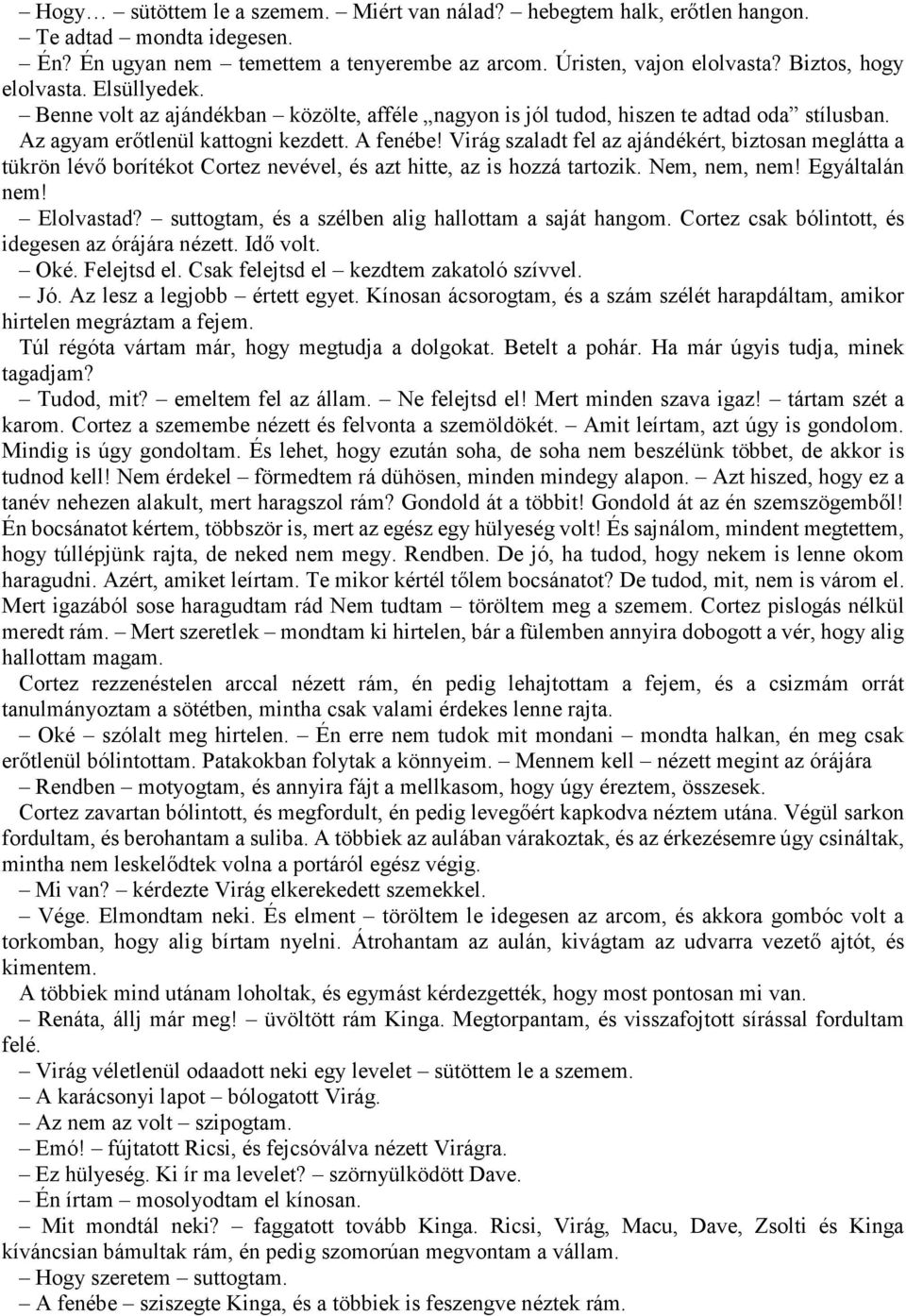 Virág szaladt fel az ajándékért, biztosan meglátta a tükrön lévő borítékot Cortez nevével, és azt hitte, az is hozzá tartozik. Nem, nem, nem! Egyáltalán nem! Elolvastad?