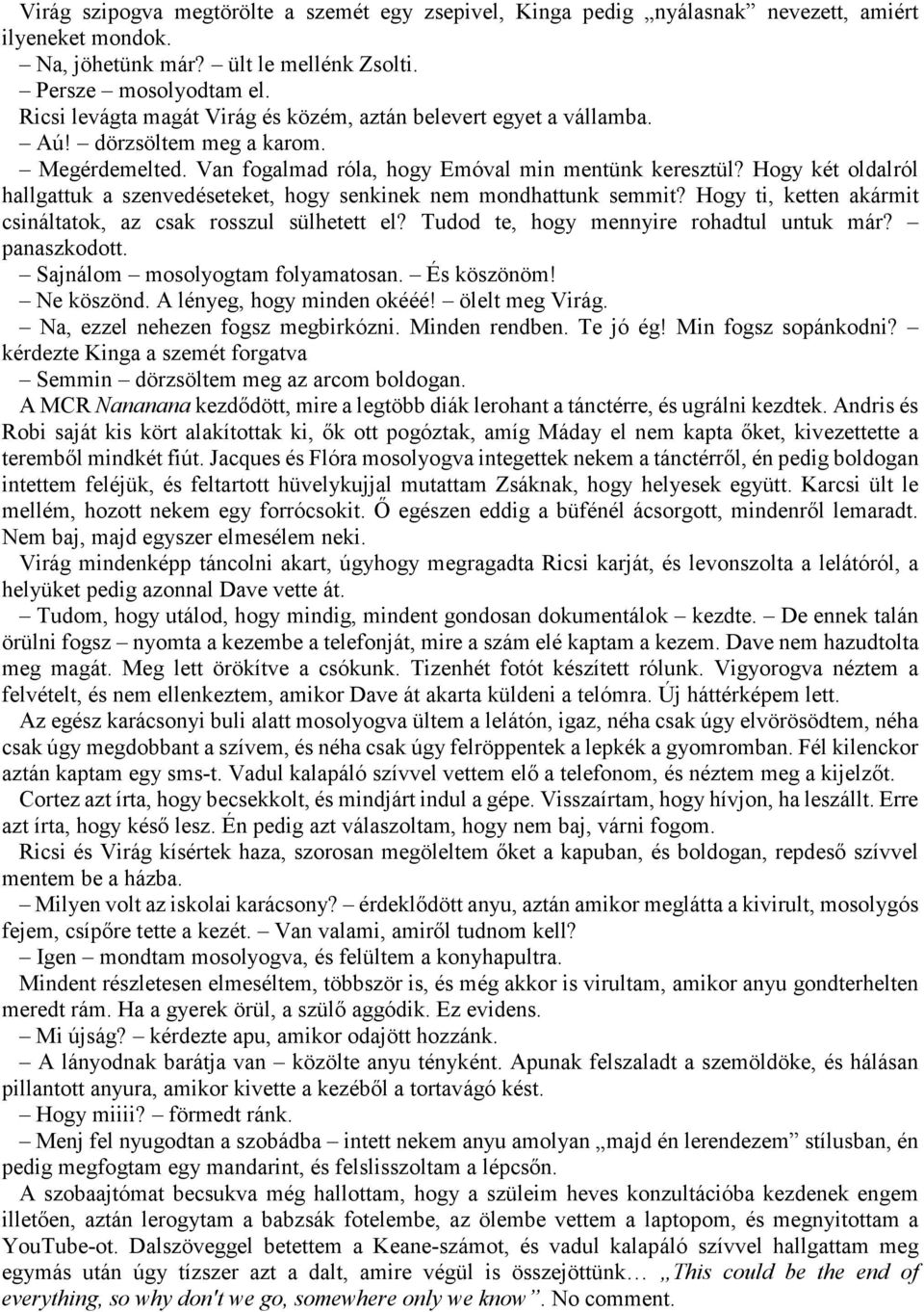 Hogy két oldalról hallgattuk a szenvedéseteket, hogy senkinek nem mondhattunk semmit? Hogy ti, ketten akármit csináltatok, az csak rosszul sülhetett el? Tudod te, hogy mennyire rohadtul untuk már?