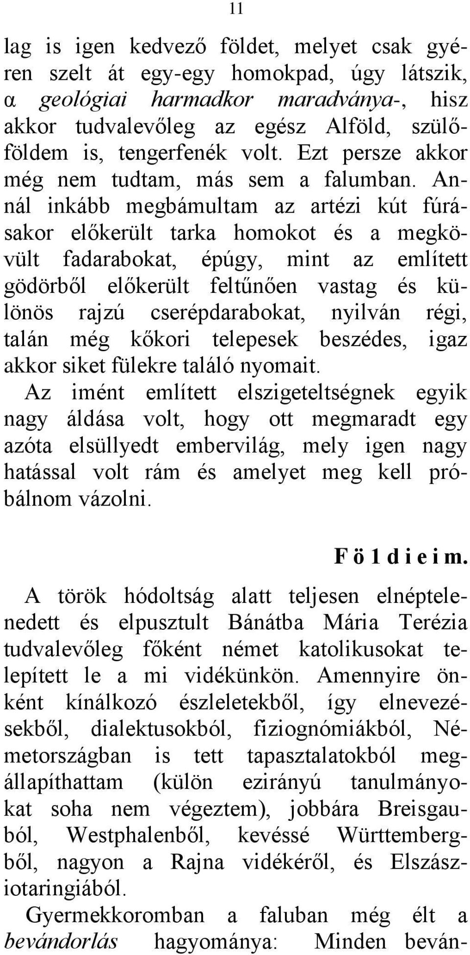 Annál inkább megbámultam az artézi kút fúrásakor előkerült tarka homokot és a megkövült fadarabokat, épúgy, mint az említett gödörből előkerült feltűnően vastag és különös rajzú cserépdarabokat,