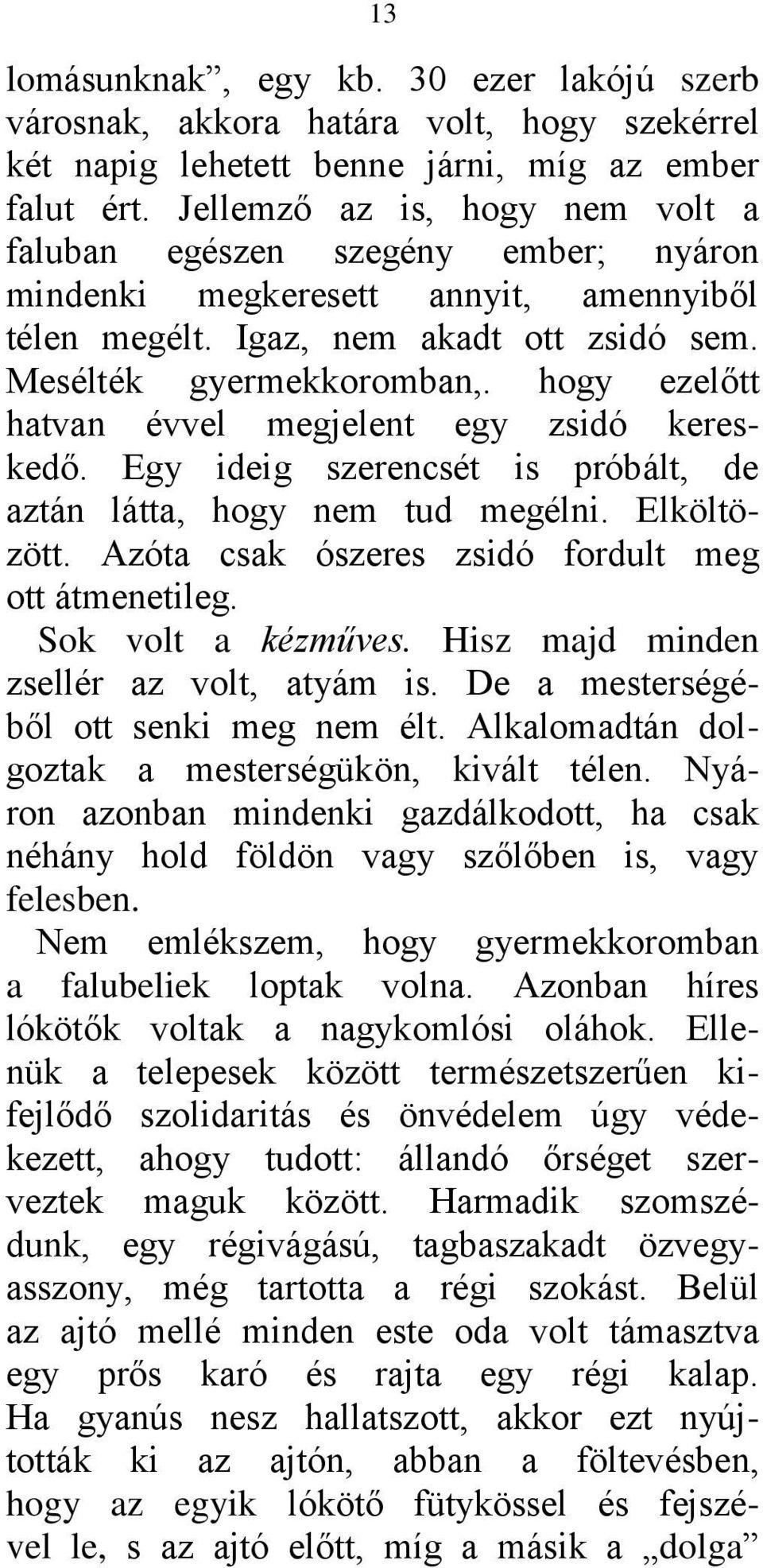 hogy ezelőtt hatvan évvel megjelent egy zsidó kereskedő. Egy ideig szerencsét is próbált, de aztán látta, hogy nem tud megélni. Elköltözött. Azóta csak ószeres zsidó fordult meg ott átmenetileg.