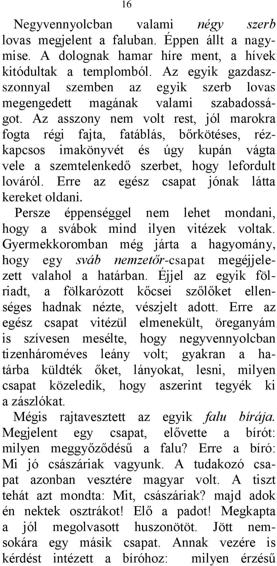 Az asszony nem volt rest, jól marokra fogta régi fajta, fatáblás, bőrkötéses, rézkapcsos imakönyvét és úgy kupán vágta vele a szemtelenkedő szerbet, hogy lefordult lováról.