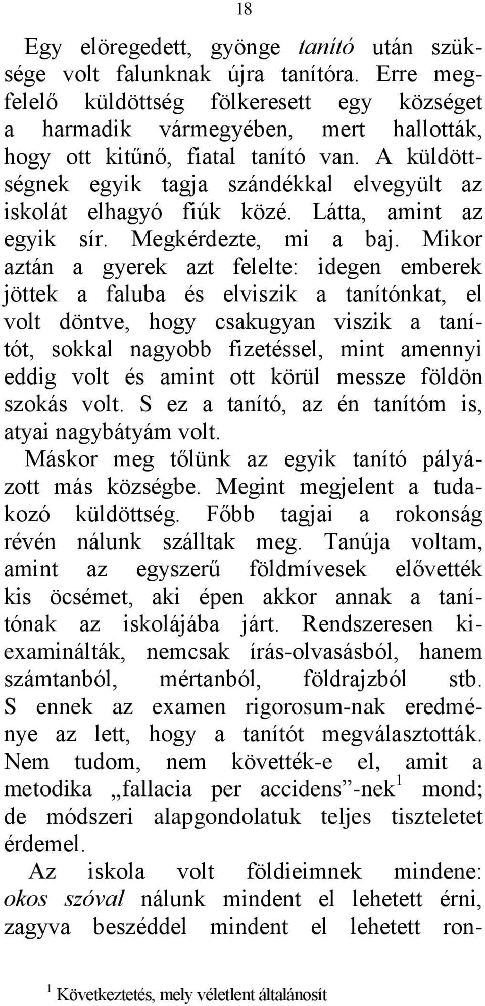 A küldöttségnek egyik tagja szándékkal elvegyült az iskolát elhagyó fiúk közé. Látta, amint az egyik sír. Megkérdezte, mi a baj.