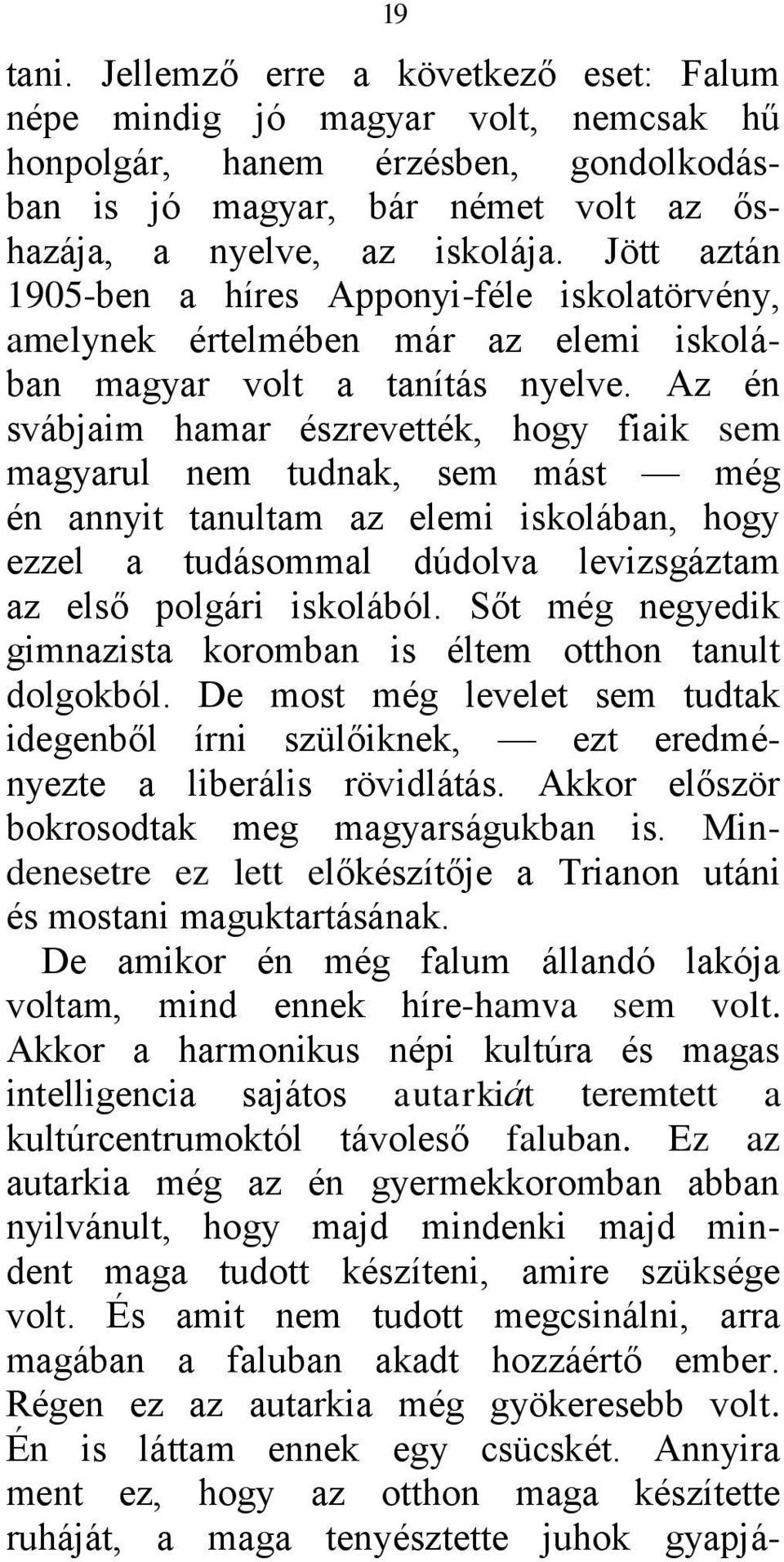 Az én svábjaim hamar észrevették, hogy fiaik sem magyarul nem tudnak, sem mást még én annyit tanultam az elemi iskolában, hogy ezzel a tudásommal dúdolva levizsgáztam az első polgári iskolából.