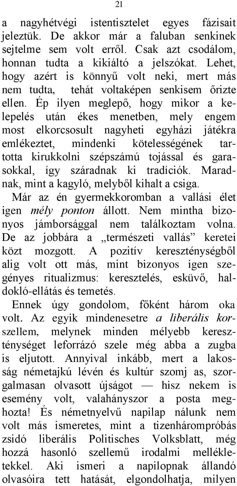 Ép ilyen meglepő, hogy mikor a kelepelés után ékes menetben, mely engem most elkorcsosult nagyheti egyházi játékra emlékeztet, mindenki kötelességének tartotta kirukkolni szépszámú tojással és