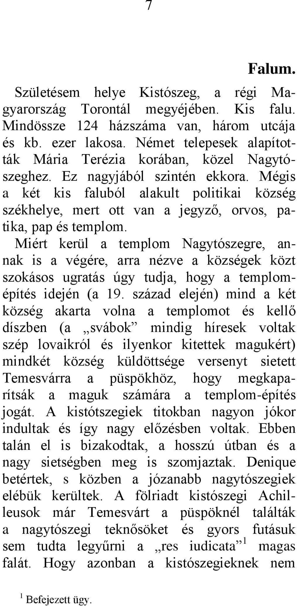 Mégis a két kis faluból alakult politikai község székhelye, mert ott van a jegyző, orvos, patika, pap és templom.