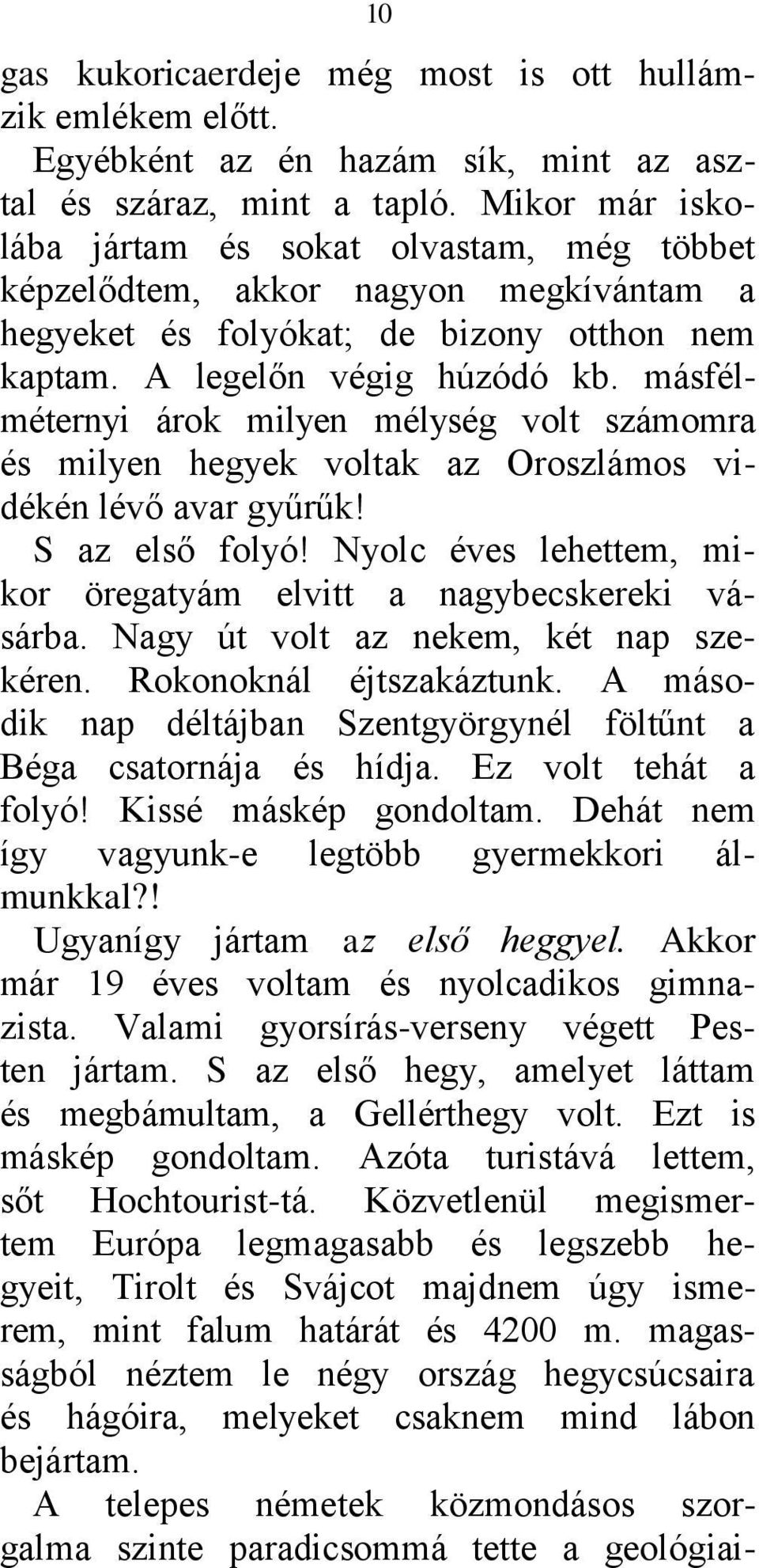 másfélméternyi árok milyen mélység volt számomra és milyen hegyek voltak az Oroszlámos vidékén lévő avar gyűrűk! S az első folyó! Nyolc éves lehettem, mikor öregatyám elvitt a nagybecskereki vásárba.