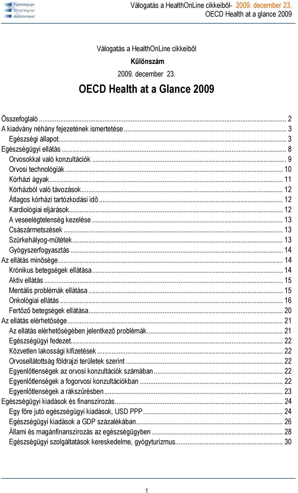 .. 12 A veseelégtelenség kezelése... 13 Császármetszések... 13 Szürkehályog-műtétek... 13 Gyógyszerfogyasztás... 14 Az ellátás minősége... 14 Krónikus betegségek ellátása... 14 Aktív ellátás.