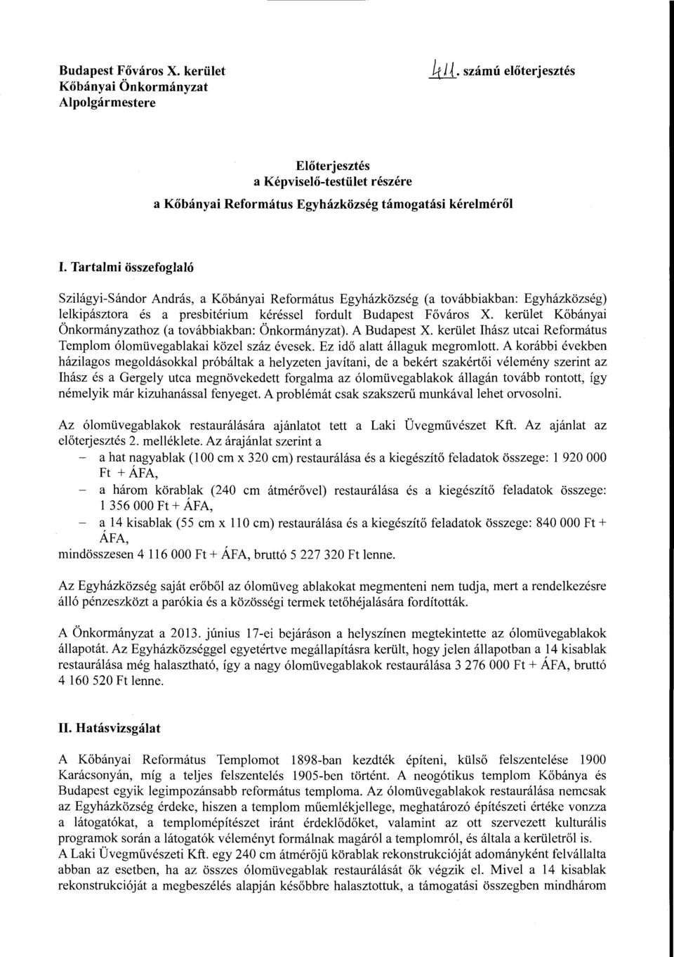 kerület Kőbányai Önkormányzathoz (a továbbiakban: Önkormányzat). A Budapest X. kerület Ihász utcai Református Templom ólomüvegablakai közel száz évesek. Ez idő alatt állaguk megromlott.