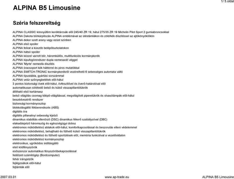 üléstámlákon és zöld/kék díszítéssel az ajtókönyöklőkön ALPINA dekor szett arany vagy ezüst színben ALPINA első spoiler ALPINA felirat a küszöb belépőburkolatokon ALPINA hátsó spoiler ALPINA kézzel