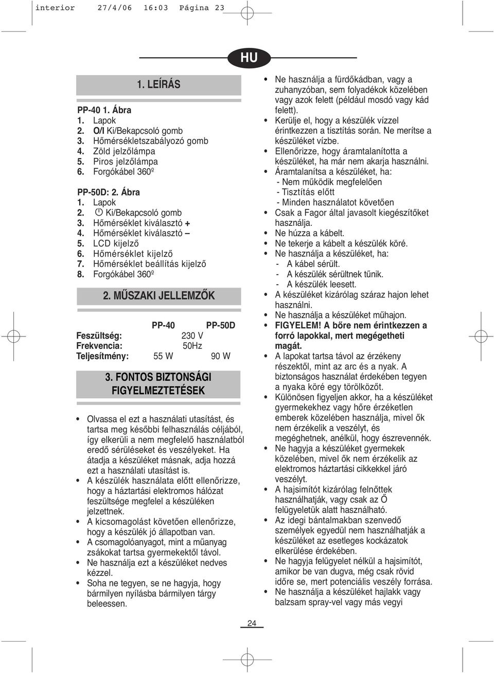 MŰSZAKI JELLEMZŐK PP-40 PP-50D Feszültség: 230 V Frekvencia: 50Hz Teljesítmény: 55 W 90 W 3.