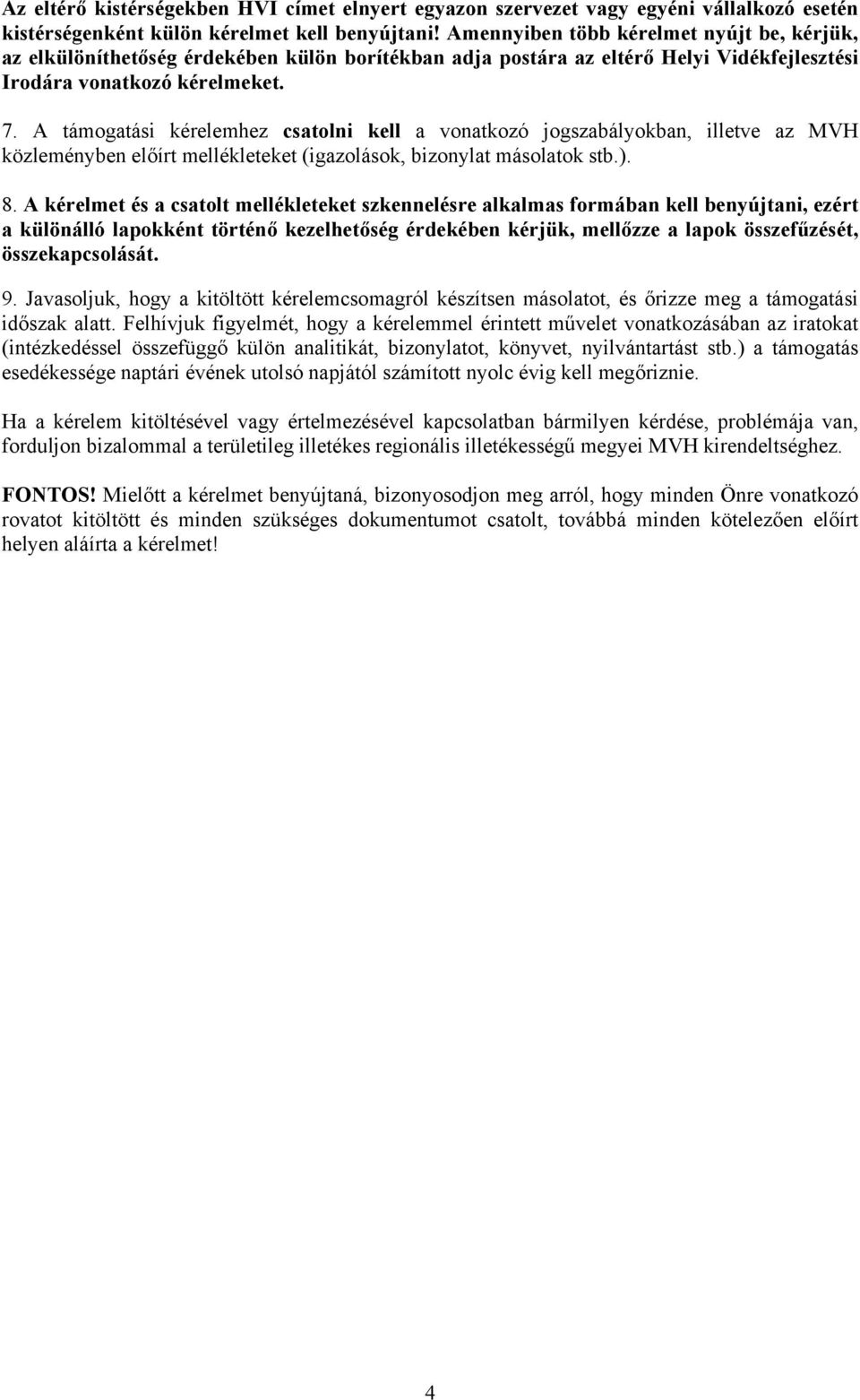 A támogatási kérelemhez csatolni kell a vonatkozó jogszabályokban, illetve az MVH közleményben előírt mellékleteket (igazolások, bizonylat másolatok stb.). 8.