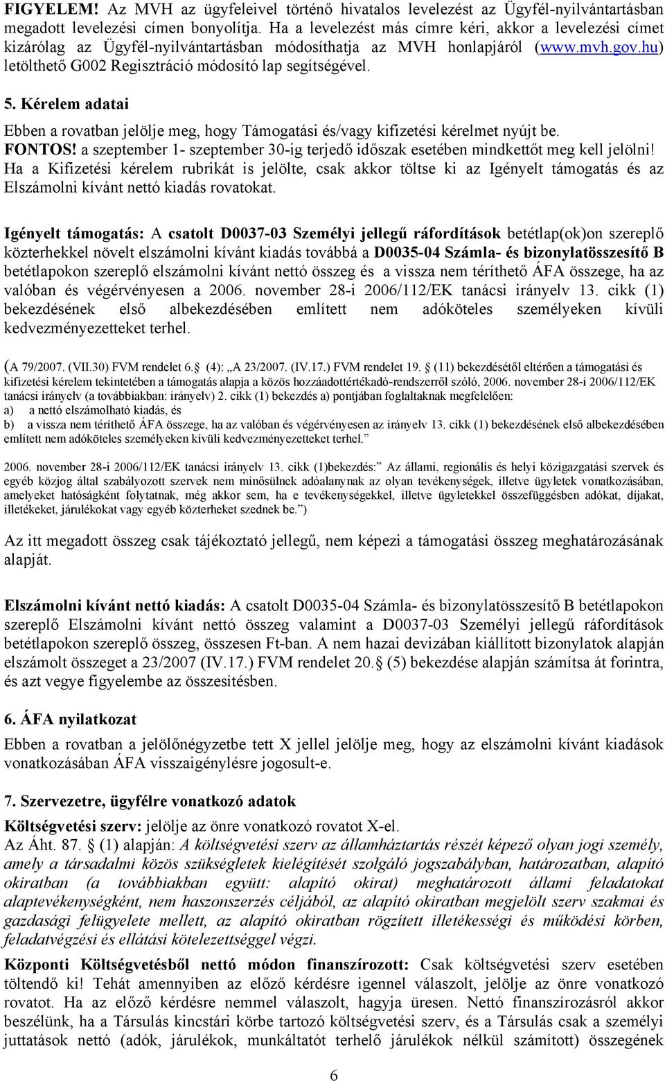 5. Kérelem adatai Ebben a rovatban jelölje meg, hogy Támogatási és/vagy kifizetési kérelmet nyújt be. FONTOS! a szeptember 1- szeptember 30-ig terjedő időszak esetében mindkettőt meg kell jelölni!