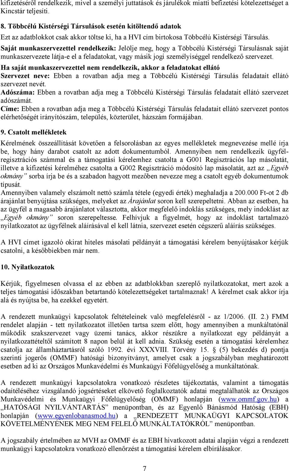 Saját munkaszervezettel rendelkezik: Jelölje meg, hogy a Többcélú Kistérségi Társulásnak saját munkaszervezete látja-e el a feladatokat, vagy másik jogi személyiséggel rendelkező szervezet.